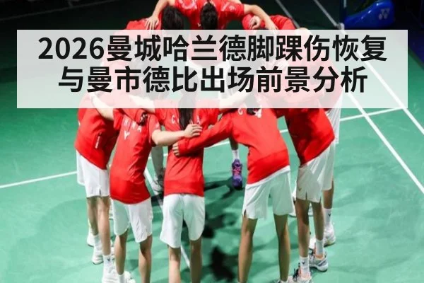2026曼城哈兰德脚踝伤恢复与曼市德比出场前景分析